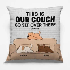 This Is Our Couch, Go Sit Over There - Dog Personalized Custom Pillow - Gift For Pet Owners, Pet Lovers