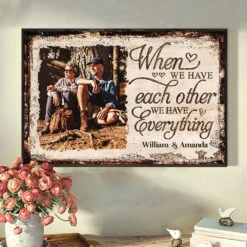 When We Have Each Other We Have Everything - Upload Image, Gift For Couples, Husband Wife - Personalized Horizontal Poster