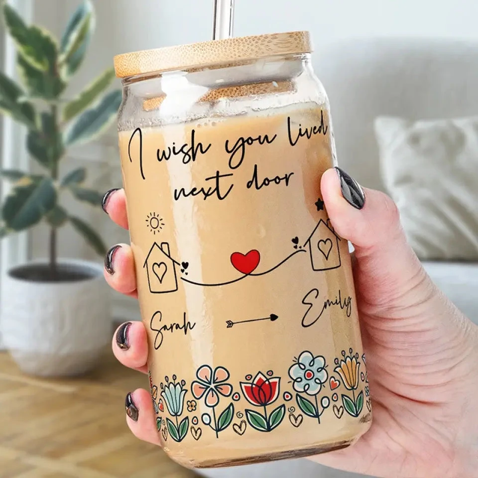 I Wish We Lived Next Door - Bestie Personalized Custom Glass Cup, Iced Coffee Cup - Gift For Best Friends, BFF, Sisters 1 I Wish We Lived Next Door - Bestie Personalized Custom Glass Cup, Iced Coffee Cup - Gift For Best Friends, BFF, Sisters