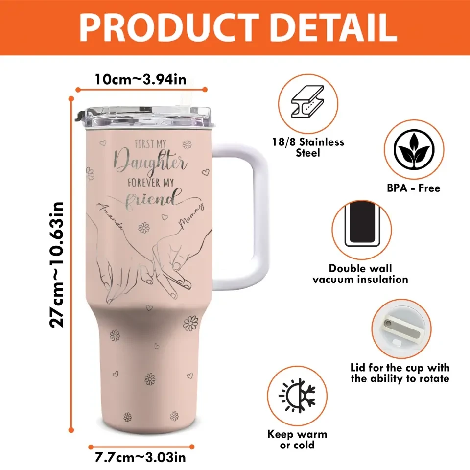 First My Daughter Forever My Friend - Family Personalized Custom 40 Oz Stainless Steel Tumbler With Handle - Mother's Day, Gift For Mom, Grandma 4 First My Daughter Forever My Friend - Family Personalized Custom 40 Oz Stainless Steel Tumbler With Handle - Mother's Day, Gift For Mom, Grandma - Image 4