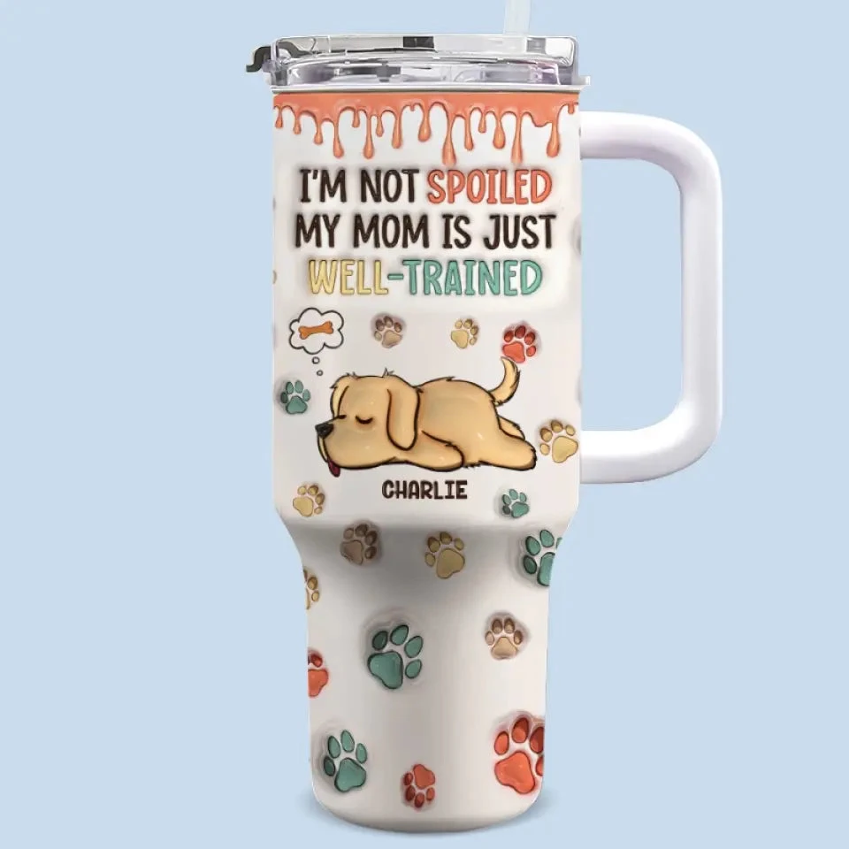 I'm Not Spoiled, My Mom Is Just Well Trained - Dog Personalized Custom 3D Inflated Effect Printed 40 Oz Stainless Steel Tumbler With Handle - Gift For Pet Owners, Pet Lovers 1 I'm Not Spoiled, My Mom Is Just Well Trained - Dog Personalized Custom 3D Inflated Effect Printed 40 Oz Stainless Steel Tumbler With Handle - Gift For Pet Owners, Pet Lovers