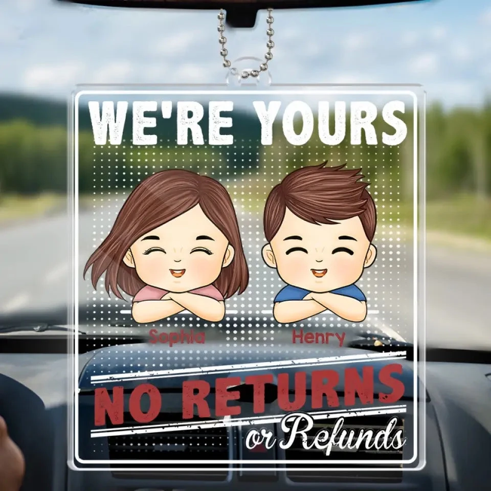 We're Yours, No Returns Or Refunds - Family Personalized Custom Car Ornament - Acrylic Custom Shaped - Gift For Family Members 1 We're Yours, No Returns Or Refunds - Family Personalized Custom Car Ornament - Acrylic Custom Shaped - Gift For Family Members