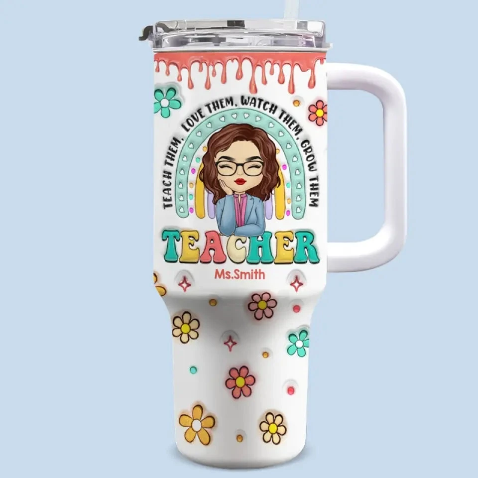 Teach Them Love Them - Teacher Personalized Custom 3D Inflated Effect Printed 40 Oz Stainless Steel Tumbler With Handle - Gift For Teacher 1 Teach Them Love Them - Teacher Personalized Custom 3D Inflated Effect Printed 40 Oz Stainless Steel Tumbler With Handle - Gift For Teacher