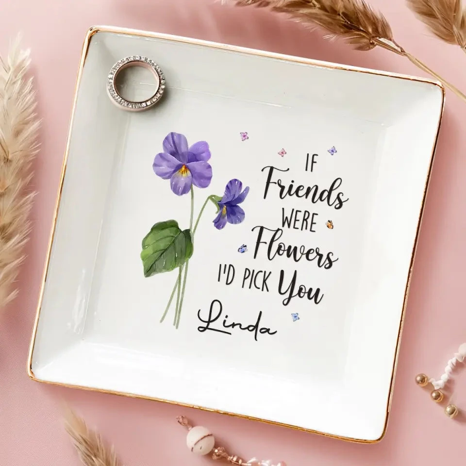 If Friends Were Flowers, I'd Pick You - Bestie Personalized Custom Jewelry Dish - Gift For Best Friends, BFF, Sisters 3 If Friends Were Flowers, I'd Pick You - Bestie Personalized Custom Jewelry Dish - Gift For Best Friends, BFF, Sisters - Image 3