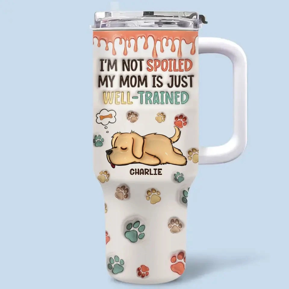 I'm Not Spoiled, My Mom Is Just Well Trained - Dog Personalized Custom 3D Inflated Effect Printed 40 Oz Stainless Steel Tumbler With Handle - Gift For Pet Owners, Pet Lovers 2 I'm Not Spoiled, My Mom Is Just Well Trained - Dog Personalized Custom 3D Inflated Effect Printed 40 Oz Stainless Steel Tumbler With Handle - Gift For Pet Owners, Pet Lovers - Image 2