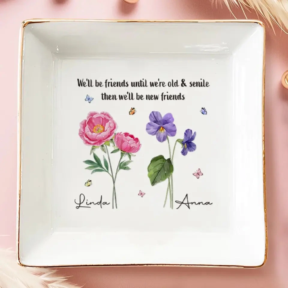 We'll Be Friends Until We're Old And Senile - Bestie Personalized Custom Jewelry Dish - Gift For Best Friends, BFF, Sisters 1 We'll Be Friends Until We're Old And Senile - Bestie Personalized Custom Jewelry Dish - Gift For Best Friends, BFF, Sisters