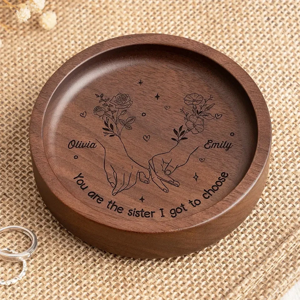 You Are The Sister I Got To Choose - Bestie Personalized Custom Wooden Jewelry Dish - Gift For Best Friends, BFF, Sisters 1 You Are The Sister I Got To Choose - Bestie Personalized Custom Wooden Jewelry Dish - Gift For Best Friends, BFF, Sisters
