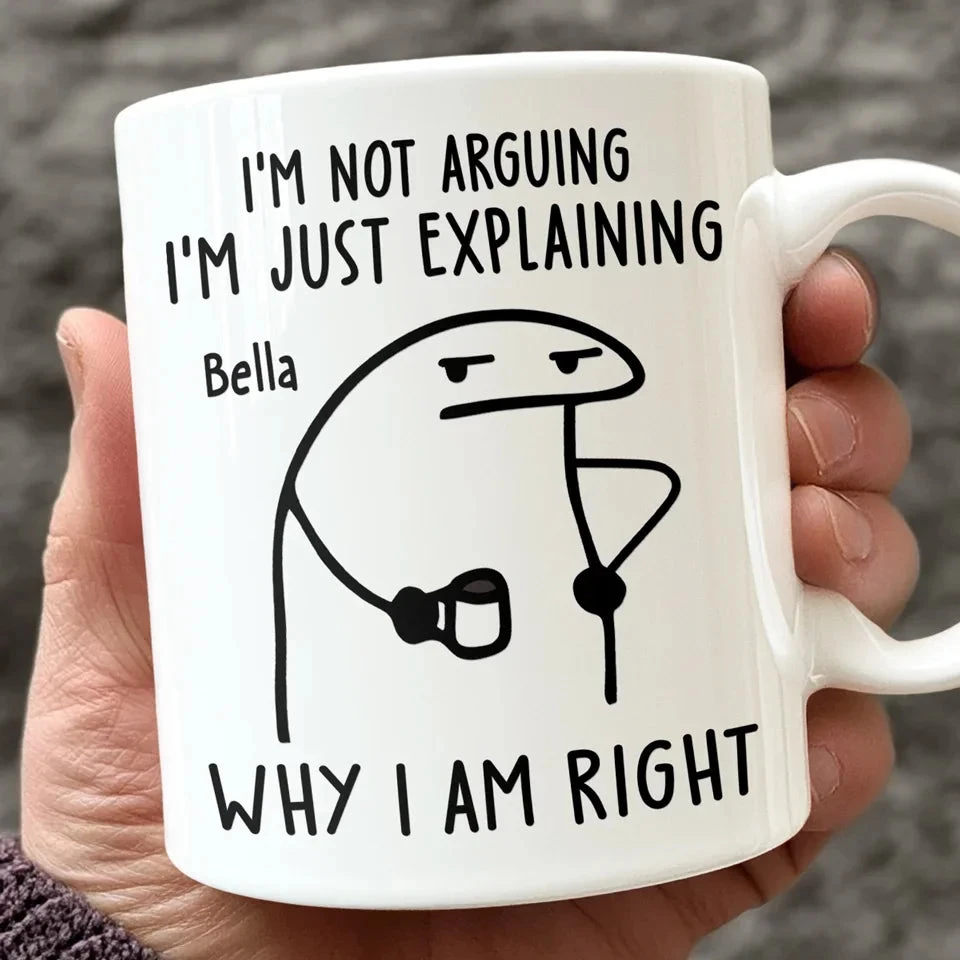 I'm Just Explaining The Reasons I’m Right - Friend Personalized Custom Mug - Christmas Gift, Birthday Gift For Best Friends, Family Members, Coworkers, Yourself 1 I'm Just Explaining The Reasons I’m Right - Friend Personalized Custom Mug - Christmas Gift, Birthday Gift For Best Friends, Family Members, Coworkers, Yourself