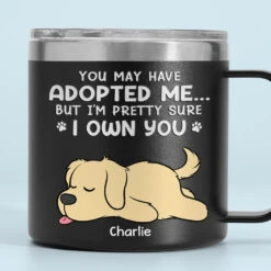 You May Have Adopted Me But I'm Pretty Sure I Own You - Dog & Cat Personalized Custom 14oz Stainless Steel Tumbler With Handle - Christmas Gift For Pet Owners, Pet Lovers