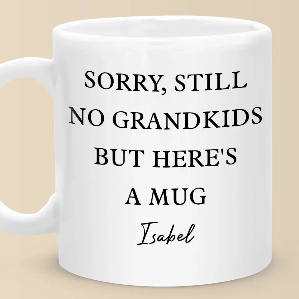 Sorry, Still No Grandkids But Here's A Mug - Family Personalized Custom Mug - Gift For Grandma, Grandpa 1 Sorry, Still No Grandkids But Here's A Mug - Family Personalized Custom Mug - Gift For Grandma, Grandpa