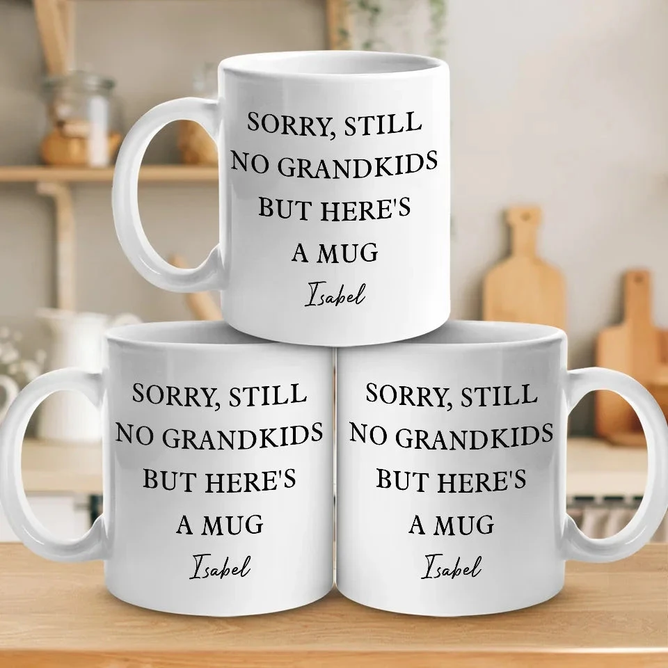 Sorry, Still No Grandkids But Here's A Mug - Family Personalized Custom Mug - Gift For Grandma, Grandpa 4 Sorry, Still No Grandkids But Here's A Mug - Family Personalized Custom Mug - Gift For Grandma, Grandpa - Image 4
