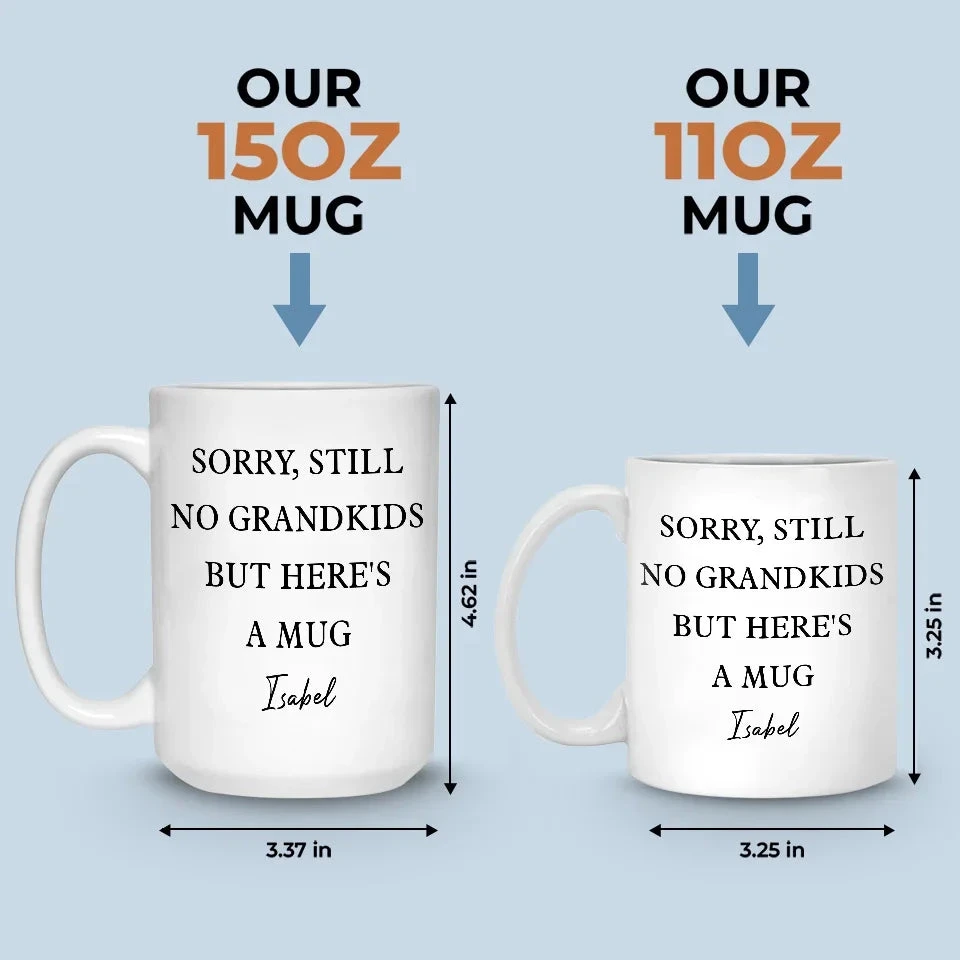 Sorry, Still No Grandkids But Here's A Mug - Family Personalized Custom Mug - Gift For Grandma, Grandpa 5 Sorry, Still No Grandkids But Here's A Mug - Family Personalized Custom Mug - Gift For Grandma, Grandpa - Image 5