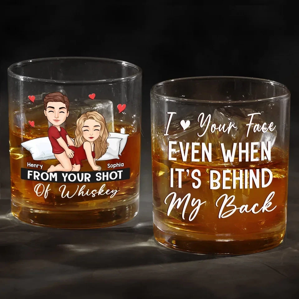 I Love Your Face Even When It's Behind My Back - Couple Personalized Custom Whiskey Glass - Gift For Husband Wife, Anniversary 1 I Love Your Face Even When It's Behind My Back - Couple Personalized Custom Whiskey Glass - Gift For Husband Wife, Anniversary